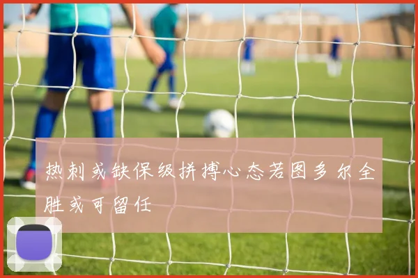 热刺或缺保级拼搏心态若图多尔全胜或可留任